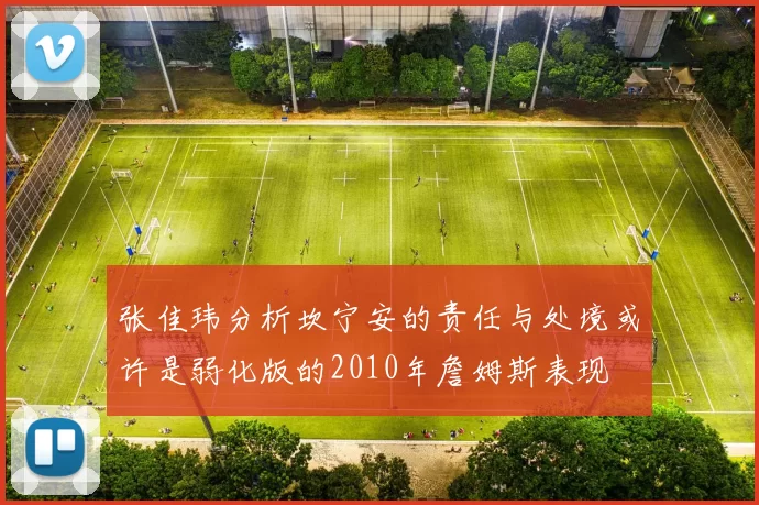 张佳玮分析坎宁安的责任与处境或许是弱化版的2010年詹姆斯表现