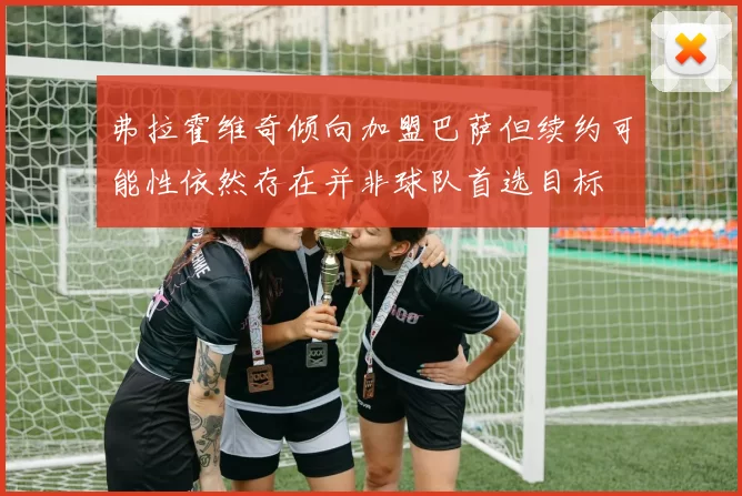 弗拉霍维奇倾向加盟巴萨但续约可能性依然存在并非球队首选目标