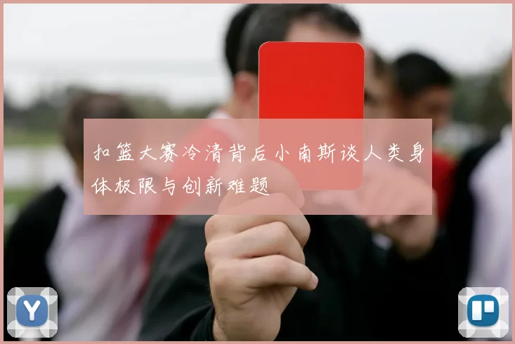 扣篮大赛冷清背后小南斯谈人类身体极限与创新难题